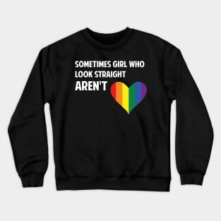 Sometimes Girls who look straight arent Rainbow Lesbian Crewneck Sweatshirt